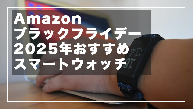 【2025】Amazonブラックフライデー！スマートウォッチおすすめ商品は？